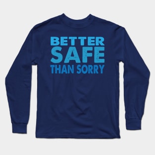 Better Safe Than Sorry Long Sleeve T-Shirt